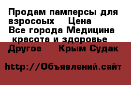 Продам памперсы для взросоых. › Цена ­ 500 - Все города Медицина, красота и здоровье » Другое   . Крым,Судак